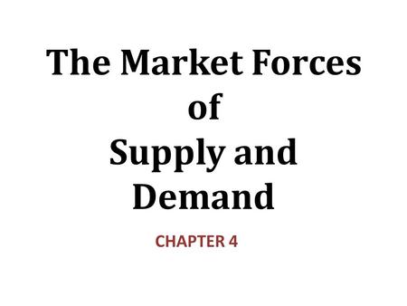 The Market Forces of Supply and Demand CHAPTER 4.