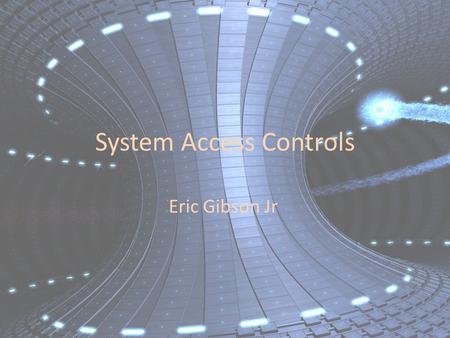 System Access Controls Eric Gibson Jr. Growing Use of Computers Smartphone alarm clock dependency Source for sending communications Store personal information.