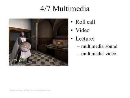 4/7 Multimedia Roll call Video Lecture: –multimedia sound –multimedia video Image courtesy of