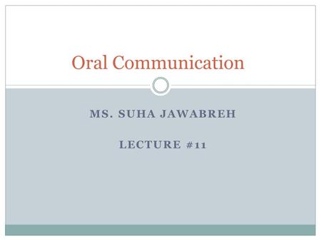 MS. SUHA JAWABREH LECTURE #11 Oral Communication.