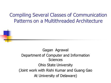 Compiling Several Classes of Communication Patterns on a Multithreaded Architecture Gagan Agrawal Department of Computer and Information Sciences Ohio.