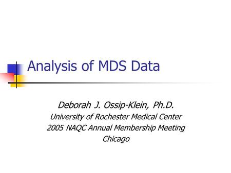 Analysis of MDS Data Deborah J. Ossip-Klein, Ph.D. University of Rochester Medical Center 2005 NAQC Annual Membership Meeting Chicago.