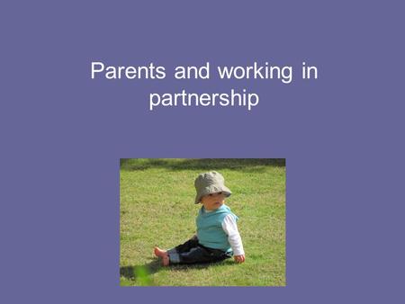 Parents and working in partnership. How do we ‘see’ parents? Age Learning Disability Mental Health Substance Misuse Physical ill health of parent or child.