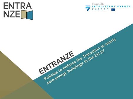 Www.entranze.eu ENTRANZE Policies to enforce the Transition to nearly zero energy buildings in the EU-27.