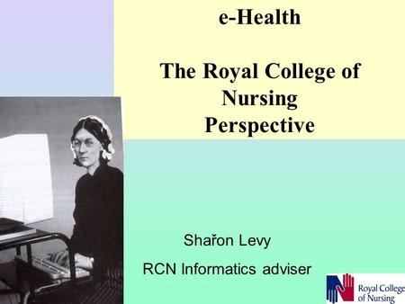 E-Health The Royal College of Nursing Perspective Shařon Levy RCN Informatics adviser.