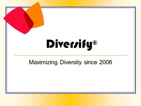 Diversify ® Maximizing Diversity since 2006. Diversify® 1. How is this individual diverse? 2. True or False: It is best for individuals to leave their.