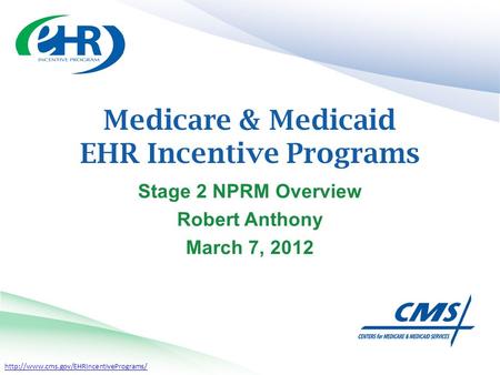 Medicare & Medicaid EHR Incentive Programs Stage 2 NPRM Overview Robert Anthony March 7, 2012.