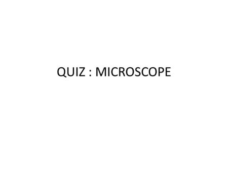 QUIZ : MICROSCOPE.