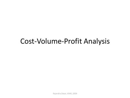 Cost-Volume-Profit Analysis Rajendra Desai, XIME, 2009.