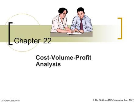 © The McGraw-Hill Companies, Inc., 2007 McGraw-Hill/Irwin Chapter 22 Cost-Volume-Profit Analysis.