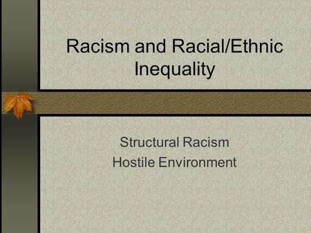 Racism and Racial/Ethnic Inequality Structural Racism Hostile Environment.