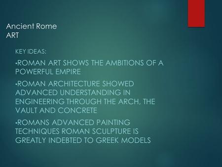 Ancient Rome ART KEY IDEAS: ROMAN ART SHOWS THE AMBITIONS OF A POWERFUL EMPIRE ROMAN ARCHITECTURE SHOWED ADVANCED UNDERSTANDING IN ENGINEERING THROUGH.