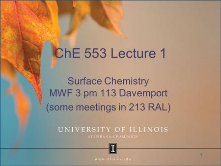 ChE 553 Lecture 1 Surface Chemistry MWF 3 pm 113 Davemport (some meetings in 213 RAL) 1.