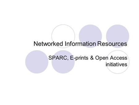 Networked Information Resources SPARC, E-prints & Open Access initiatives.