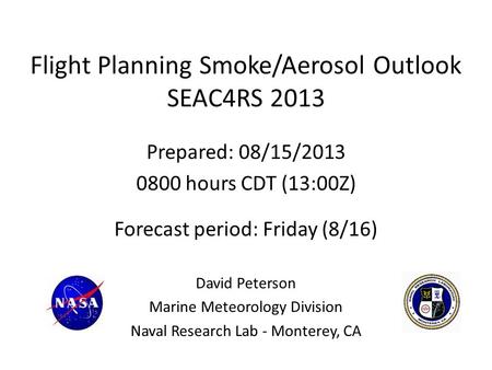 Flight Planning Smoke/Aerosol Outlook SEAC4RS 2013 Prepared: 08/15/2013 0800 hours CDT (13:00Z) Forecast period: Friday (8/16) David Peterson Marine Meteorology.