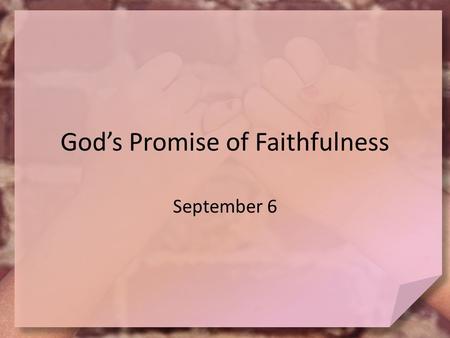 God’s Promise of Faithfulness September 6. Think about it … What are some common promises people make? Today we look at some of God’s promises – God is.