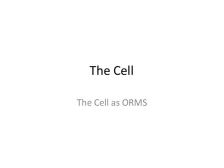 The Cell The Cell as ORMS. Maryland Science Content Standard Gather and organize data to defend or argue the position that all things are cellular (composed.