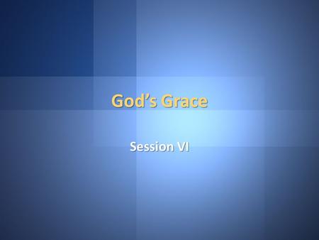 God’s Grace SessionVI Session VI. Philippians 2:6-11 Who, although He existed in the form of God, did not regard equality with God a thing to be grasped,