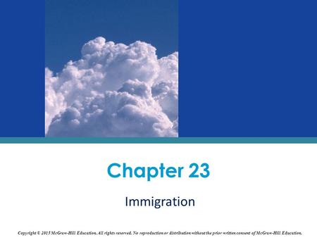 Chapter 23 Immigration Copyright © 2015 McGraw-Hill Education. All rights reserved. No reproduction or distribution without the prior written consent of.