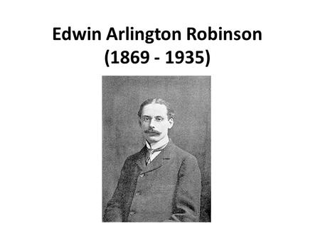 Edwin Arlington Robinson (1869 - 1935). Richard Cory Whenever Richard Cory went down town, We people on the pavement looked at him: He was a gentleman.