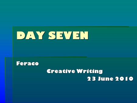 DAY SEVEN Feraco Creative Writing 23 June 2010. Characters  There are many types of characters, but we’ll stick with two for today  Round: A character.