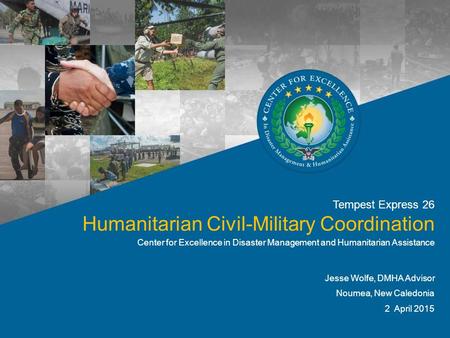 Tempest Express 26 Humanitarian Civil-Military Coordination Center for Excellence in Disaster Management and Humanitarian Assistance Jesse Wolfe, DMHA.