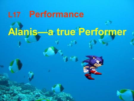 L17 Performance Alanis—a true Performer. Tasks 1.New words 2.Ex2/3 3.Sth about Alanis 4.Sth about the performance 5.Language points.