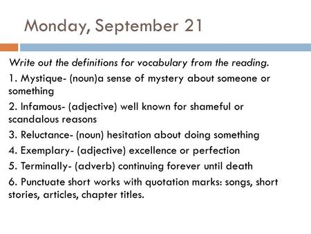 Monday, September 21 Write out the definitions for vocabulary from the reading. 1. Mystique- (noun)a sense of mystery about someone or something 2. Infamous-