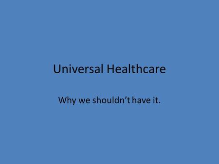 Universal Healthcare Why we shouldn’t have it.. Intro Universal healthcare entitles Americans to “free” healthcare that is regulated by the government.