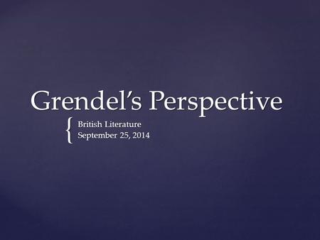 { Grendel’s Perspective British Literature September 25, 2014.