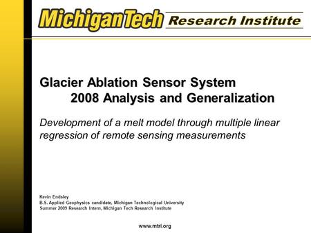 Www.mtri.org Glacier Ablation Sensor System 2008 Analysis and Generalization Development of a melt model through multiple linear regression of remote sensing.