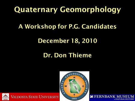 Quaternary Geomorphology A Workshop for P.G. Candidates December 18, 2010 Dr. Don Thieme.