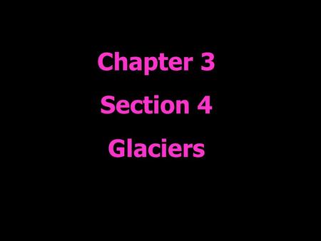 Chapter 3 Section 4 Glaciers. Moving mass of ice and snow Form when more snow falls than melts Agent of erosion.