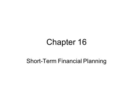 Chapter 16 Short-Term Financial Planning. Sources and Uses of Cash Sources of Cash –Obtaining financing: Increase in long-term debt Increase in equity.