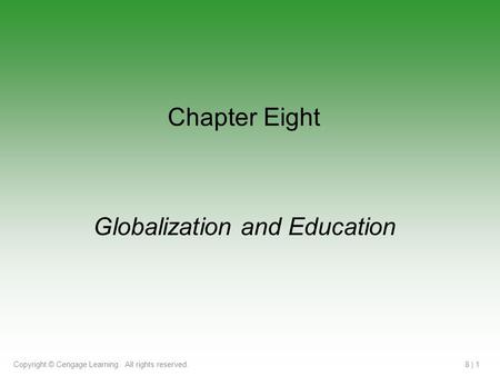 Copyright © Cengage Learning. All rights reserved.8 | 1 Globalization and Education Chapter Eight.