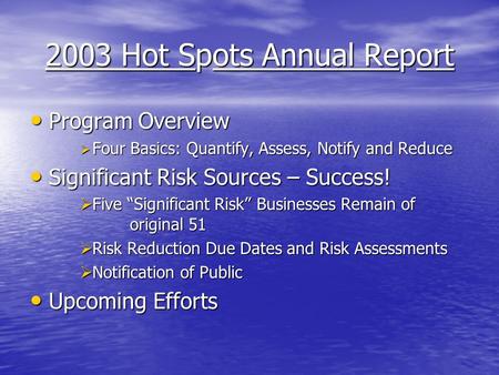 2003 Hot Spots Annual Report Program Overview Program Overview  Four Basics: Quantify, Assess, Notify and Reduce Significant Risk Sources – Success! Significant.