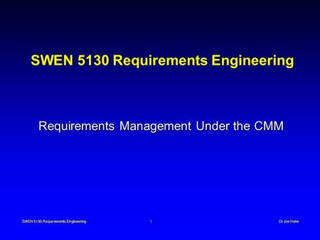 SWEN 5130 Requirements Engineering 1 Dr Jim Helm SWEN 5130 Requirements Engineering Requirements Management Under the CMM.