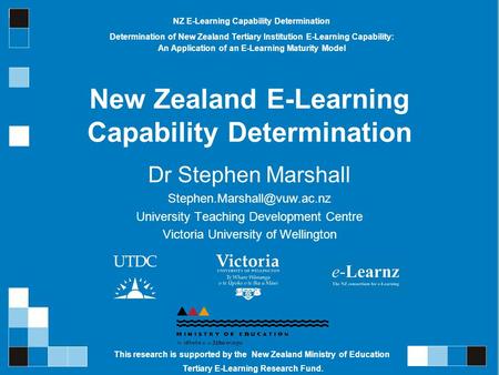 New Zealand E-Learning Capability Determination Dr Stephen Marshall University Teaching Development Centre Victoria University.