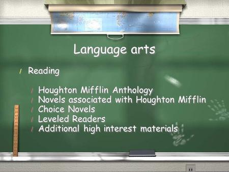 Language arts / Reading / Houghton Mifflin Anthology / Novels associated with Houghton Mifflin / Choice Novels / Leveled Readers / Additional high interest.