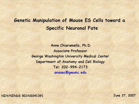 Genetic Manipulation of Mouse ES Cells toward a Specific Neuronal Fate Anne Chiaramello, Ph.D Associate Professor George Washington University Medical.