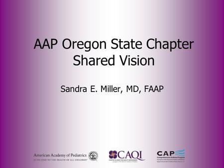 AAP Oregon State Chapter Shared Vision Sandra E. Miller, MD, FAAP.