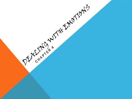 DEALING WITH EMOTIONS CHAPTER 4. WHAT ARE EMOTIONS? Feelings that we experience in response to situations Accompany physical & mental changes Feelings.