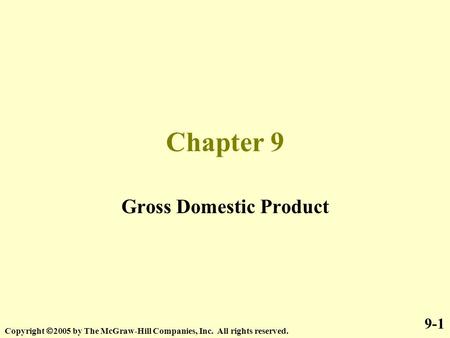 Chapter 9 Gross Domestic Product 9-1 Copyright  2005 by The McGraw-Hill Companies, Inc. All rights reserved.