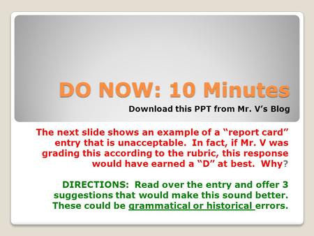 DO NOW: 10 Minutes The next slide shows an example of a “report card” entry that is unacceptable. In fact, if Mr. V was grading this according to the rubric,