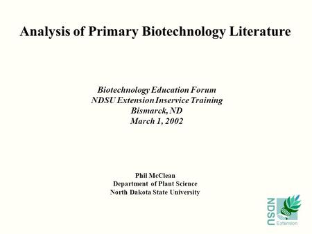 NDSU Extension Analysis of Primary Biotechnology Literature Phil McClean Department of Plant Science North Dakota State University Biotechnology Education.