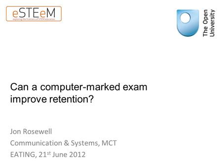 Can a computer-marked exam improve retention? Jon Rosewell Communication & Systems, MCT EATING, 21 st June 2012.