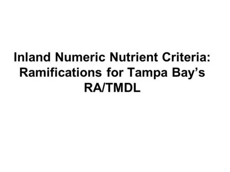 Inland Numeric Nutrient Criteria: Ramifications for Tampa Bay’s RA/TMDL.