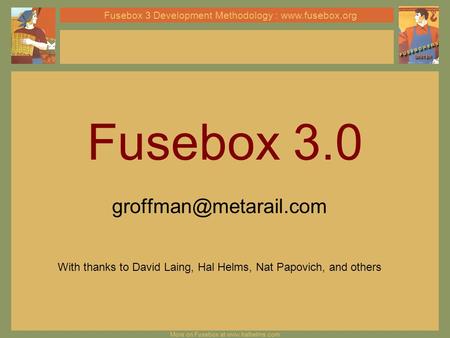 More on Fusebox at  Fusebox 3 Development Methodology :  Fusebox 3.0 With thanks to David Laing, Hal.