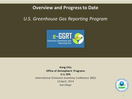 1 Overview and Progress to Date U.S. Greenhouse Gas Reporting Program Kong Chiu Office of Atmospheric Programs U.S. EPA International Emissions Inventory.