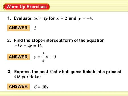 Warm-Up Exercises ANSWER 2 4 3 y x =+ 3 Evaluate for and 1. 5x5x+2y2y 2x = 4.4. y = – Find the slope-intercept form of the equation2. 12. 3x3x+4y4y = –